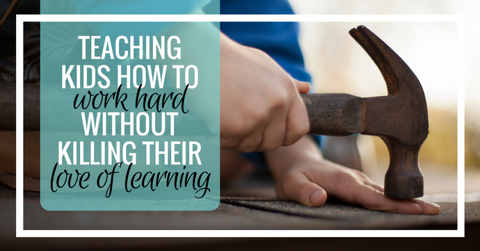 How to teach kids to Work Hard, without killing their Love of Learning